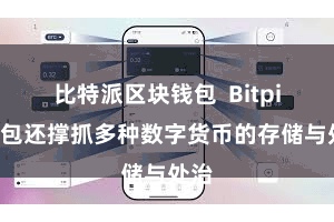 比特派区块钱包  Bitpie钱包还撑抓多种数字货币的存储与处治