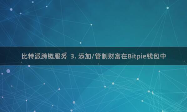 比特派跨链服务 3. 添加/管制财富在Bitpie钱包中