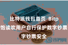 比特派钱包首页 Bitpie还饱读吹用户自行保护数字钞票安全