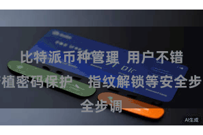 比特派币种管理  用户不错莳植密码保护、指纹解锁等安全步调