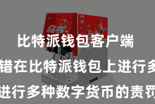 比特派钱包客户端  用户不错在比特派钱包上进行多种数字货币的责罚和交游