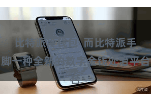 比特派冷钱包  而比特派手脚一种全新的数字金钱处治平台