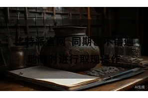 比特派官网  同期也不错遍地随时进行取现操作