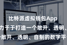 比特派虚拟钱包App  比特派悉力于于打造一个敞开、透明、自制的数字平台