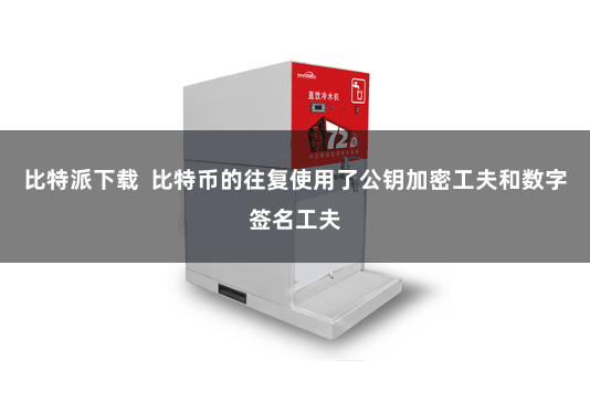 比特派下载  比特币的往复使用了公钥加密工夫和数字签名工夫
