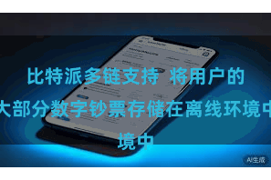 比特派多链支持  将用户的大部分数字钞票存储在离线环境中