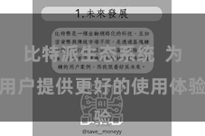 比特派生态系统  为用户提供更好的使用体验