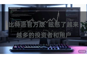 比特派官方版  眩惑了越来越多的投资者和用户