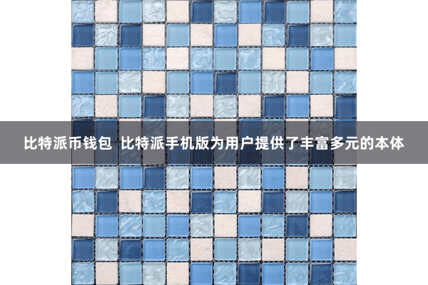 比特派币钱包  比特派手机版为用户提供了丰富多元的本体