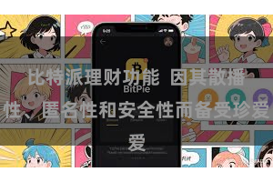 比特派理财功能  因其散播性、匿名性和安全性而备受珍爱